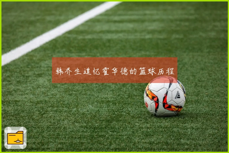 韩乔生追忆霍华德的篮球历程