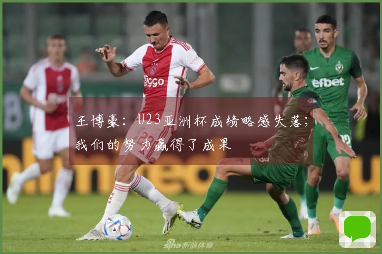 王博豪：U23亚洲杯成绩略感失落；我们的努力赢得了成果